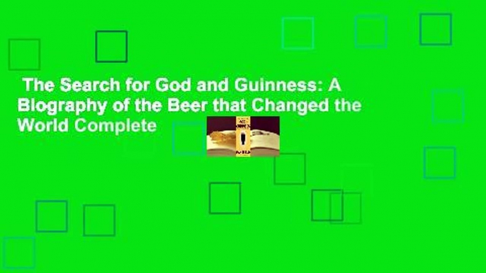 The Search for God and Guinness: A Biography of the Beer that Changed the World Complete