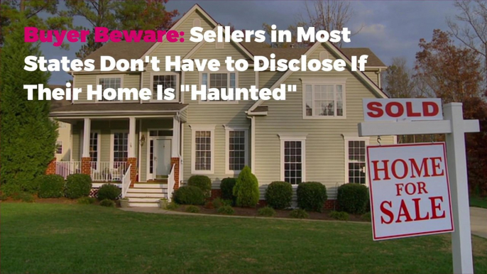 Buyer Beware: Sellers in Most States Don’t Have to Disclose If Their Home Is "Haunted"