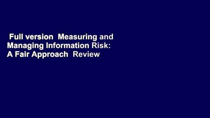 Full version  Measuring and Managing Information Risk: A Fair Approach  Review