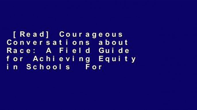 [Read] Courageous Conversations about Race: A Field Guide for Achieving Equity in Schools  For