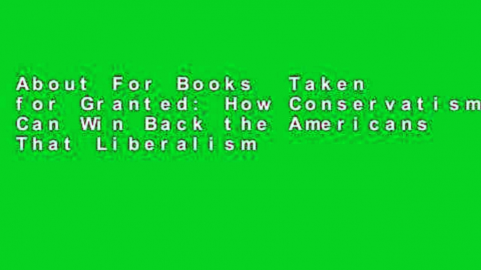 About For Books  Taken for Granted: How Conservatism Can Win Back the Americans That Liberalism