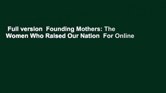 Full version  Founding Mothers: The Women Who Raised Our Nation  For Online