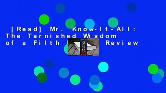 [Read] Mr. Know-It-All: The Tarnished Wisdom of a Filth Elder  Review