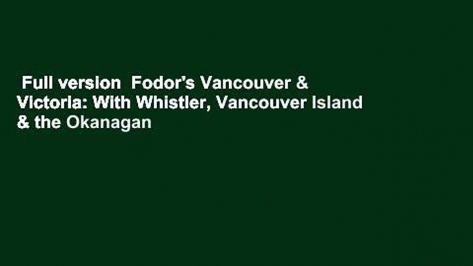 Full version  Fodor's Vancouver & Victoria: With Whistler, Vancouver Island & the Okanagan