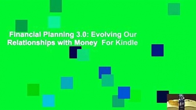 Financial Planning 3.0: Evolving Our Relationships with Money  For Kindle