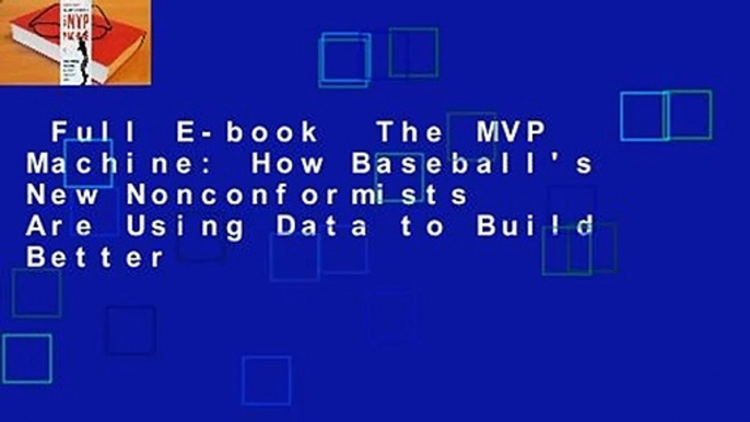 Full E-book  The MVP Machine: How Baseball's New Nonconformists Are Using Data to Build Better