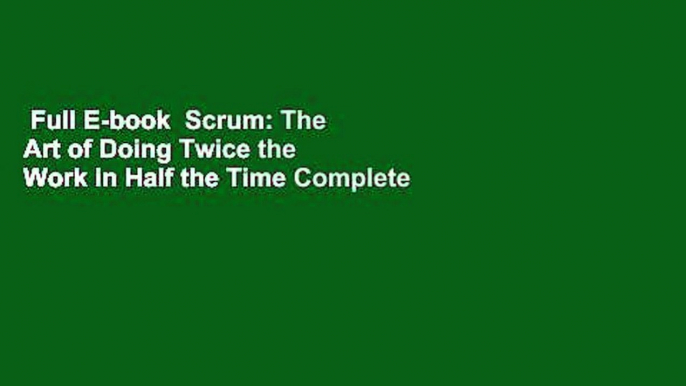 Full E-book  Scrum: The Art of Doing Twice the Work in Half the Time Complete