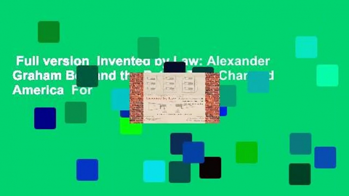 Full version  Invented by Law: Alexander Graham Bell and the Patent That Changed America  For