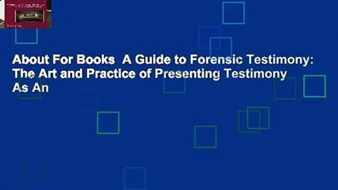 About For Books  A Guide to Forensic Testimony: The Art and Practice of Presenting Testimony As An