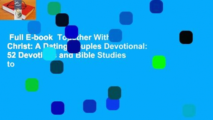 Full E-book  Together With Christ: A Dating Couples Devotional: 52 Devotions and Bible Studies to