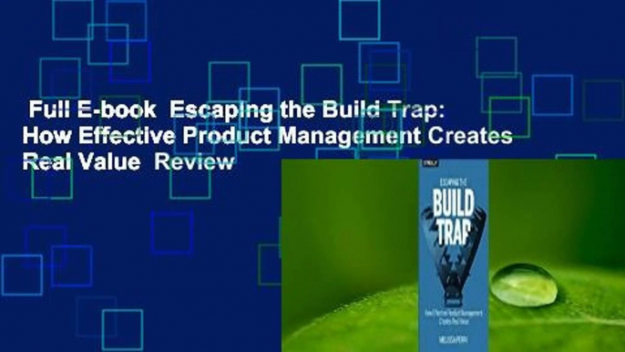 Full E-book  Escaping the Build Trap: How Effective Product Management Creates Real Value  Review