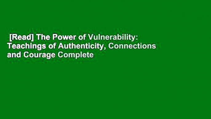 [Read] The Power of Vulnerability: Teachings of Authenticity, Connections and Courage Complete