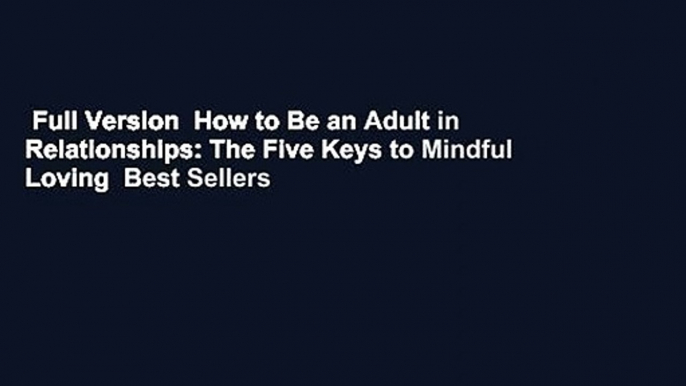 Full Version  How to Be an Adult in Relationships: The Five Keys to Mindful Loving  Best Sellers