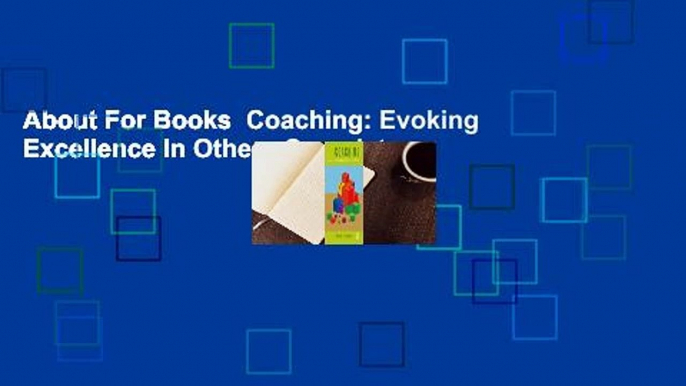 About For Books  Coaching: Evoking Excellence In Others Complete