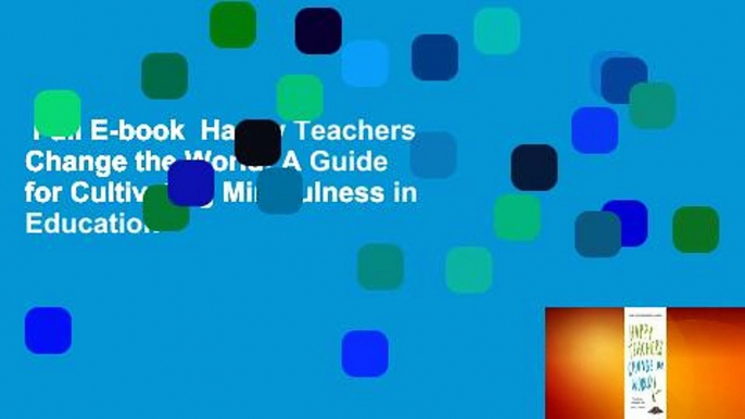 Full E-book  Happy Teachers Change the World: A Guide for Cultivating Mindfulness in Education