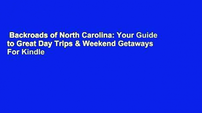 Backroads of North Carolina: Your Guide to Great Day Trips & Weekend Getaways  For Kindle