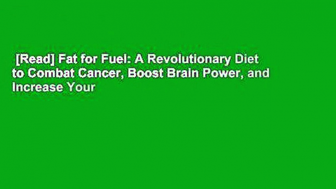 [Read] Fat for Fuel: A Revolutionary Diet to Combat Cancer, Boost Brain Power, and Increase Your