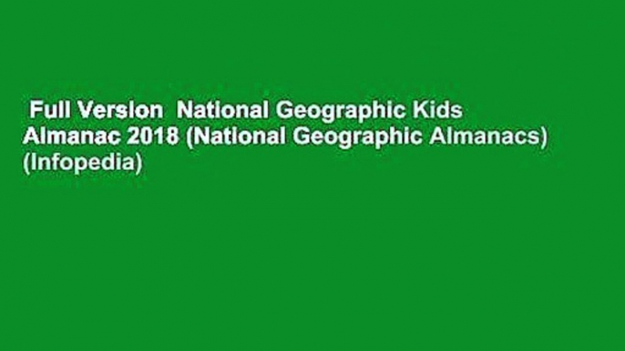 Full Version  National Geographic Kids Almanac 2018 (National Geographic Almanacs) (Infopedia)