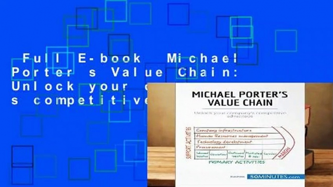 Full E-book  Michael Porter s Value Chain: Unlock your company s competitive advantage