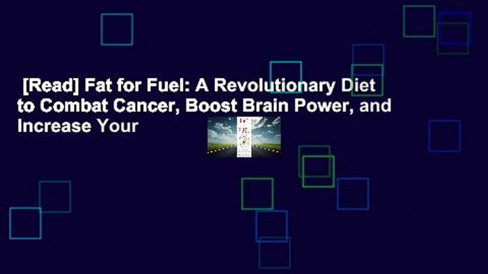 [Read] Fat for Fuel: A Revolutionary Diet to Combat Cancer, Boost Brain Power, and Increase Your