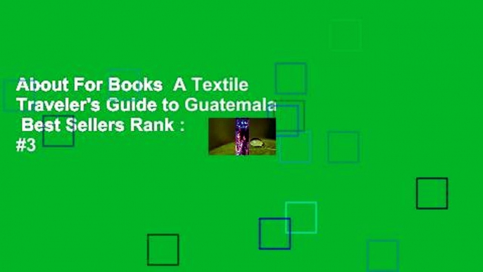 About For Books  A Textile Traveler's Guide to Guatemala  Best Sellers Rank : #3