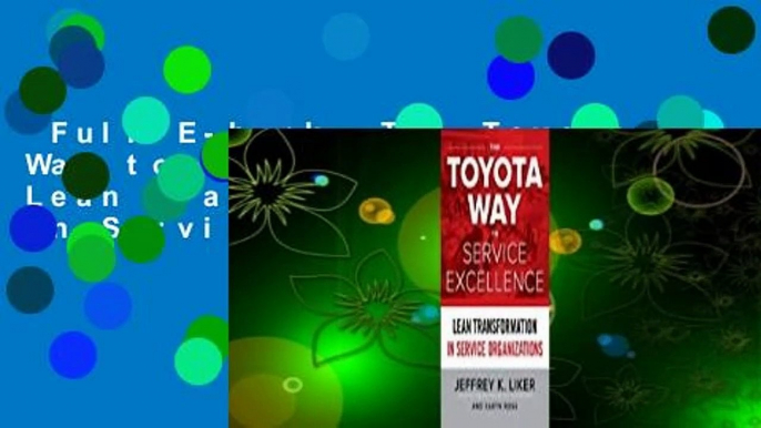 Full E-book  The Toyota Way to Service Excellence: Lean Transformation in Service Organizations