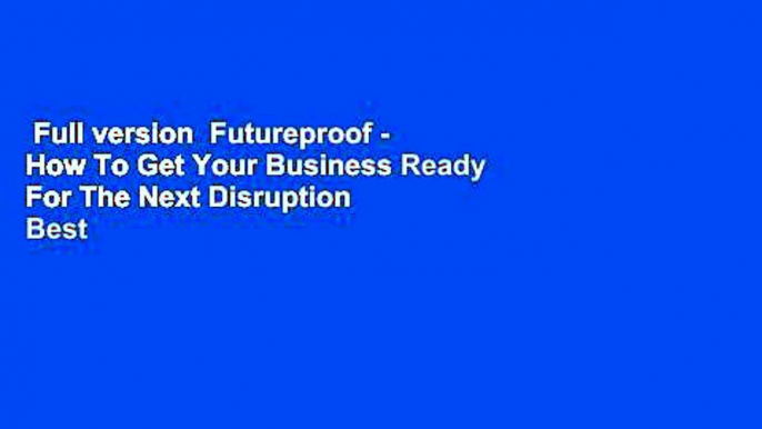 Full version  Futureproof - How To Get Your Business Ready For The Next Disruption  Best Sellers