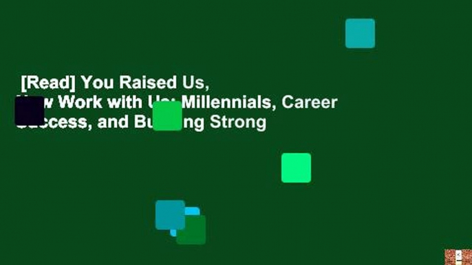 [Read] You Raised Us, Now Work with Us: Millennials, Career Success, and Building Strong