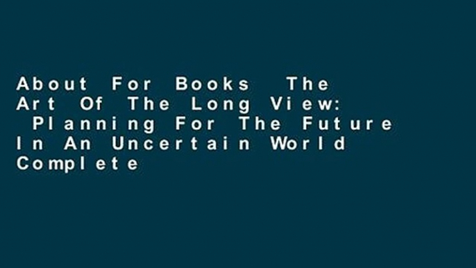 About For Books  The Art Of The Long View:  Planning For The Future In An Uncertain World Complete