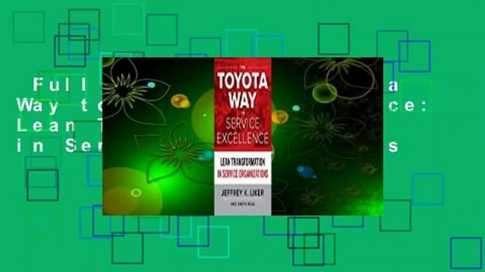 Full E-book  The Toyota Way to Service Excellence: Lean Transformation in Service Organizations