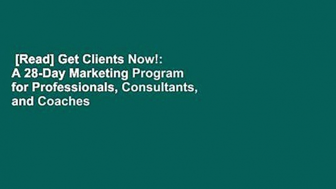 [Read] Get Clients Now!: A 28-Day Marketing Program for Professionals, Consultants, and Coaches