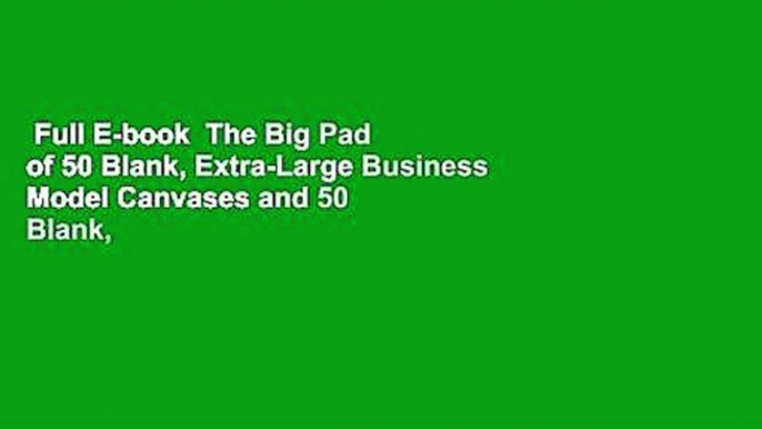 Full E-book  The Big Pad of 50 Blank, Extra-Large Business Model Canvases and 50 Blank,