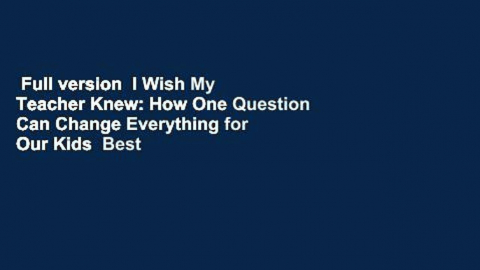 Full version  I Wish My Teacher Knew: How One Question Can Change Everything for Our Kids  Best