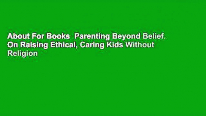 About For Books  Parenting Beyond Belief. On Raising Ethical, Caring Kids Without Religion