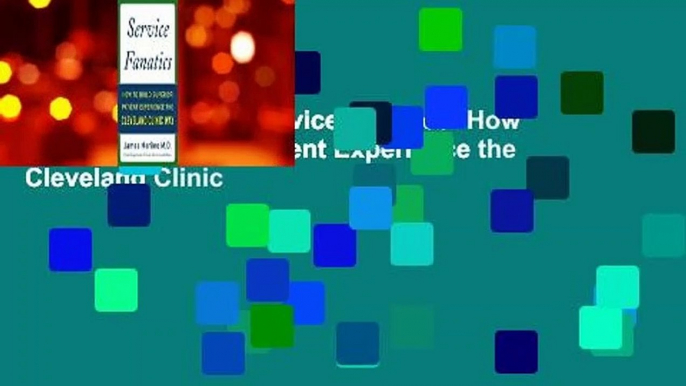 About For Books  Service Fanatics: How to Build Superior Patient Experience the Cleveland Clinic