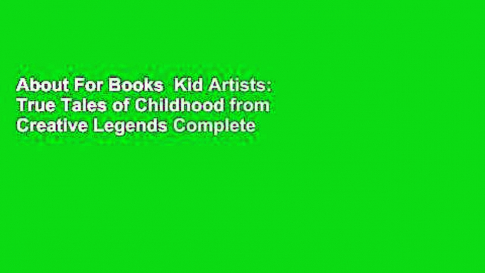 About For Books  Kid Artists: True Tales of Childhood from Creative Legends Complete