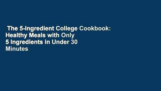 The 5-Ingredient College Cookbook: Healthy Meals with Only 5 Ingredients in Under 30 Minutes