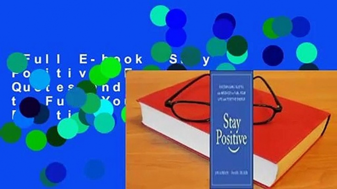 Full E-book  Stay Positive: Encouraging Quotes and Messages to Fuel Your Life with Positive