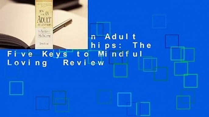 How to Be an Adult in Relationships: The Five Keys to Mindful Loving  Review