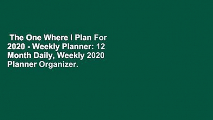 The One Where I Plan For 2020 - Weekly Planner: 12 Month Daily, Weekly 2020 Planner Organizer.