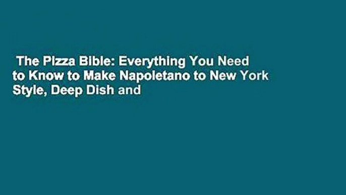 The Pizza Bible: Everything You Need to Know to Make Napoletano to New York Style, Deep Dish and