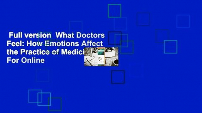 Full version  What Doctors Feel: How Emotions Affect the Practice of Medicine  For Online