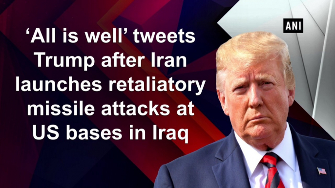 ‘All is well’ tweets Trump after Iran launches retaliatory missile attacks at US bases in Iraq