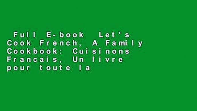 Full E-book  Let's Cook French, A Family Cookbook: Cuisinons Francais, Un livre pour toute la