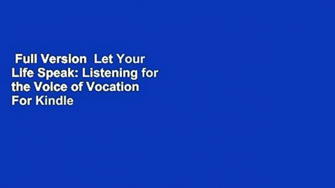 Full Version  Let Your Life Speak: Listening for the Voice of Vocation  For Kindle