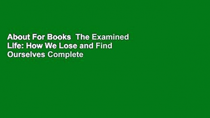 About For Books  The Examined Life: How We Lose and Find Ourselves Complete