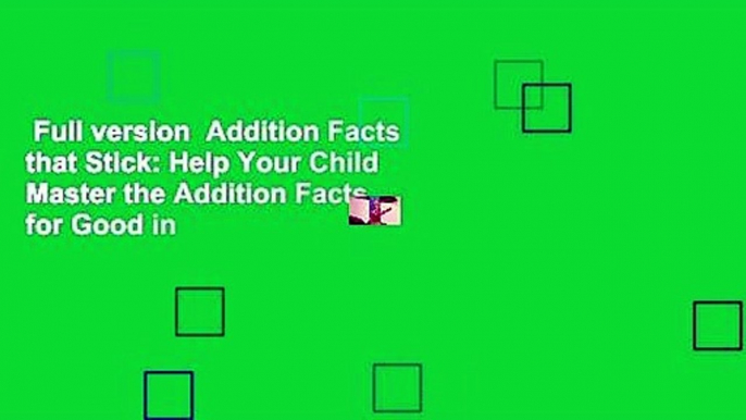 Full version  Addition Facts that Stick: Help Your Child Master the Addition Facts for Good in