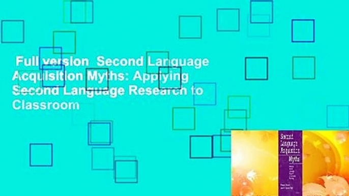 Full version  Second Language Acquisition Myths: Applying Second Language Research to Classroom