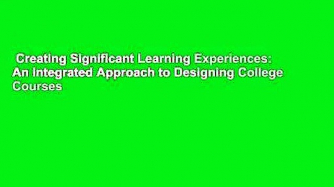 Creating Significant Learning Experiences: An Integrated Approach to Designing College Courses