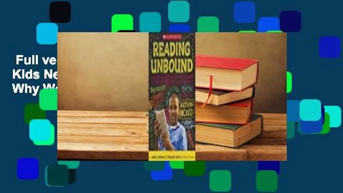 Full version  Reading Unbound: Why Kids Need to Read What They Want and Why We Should Let Them